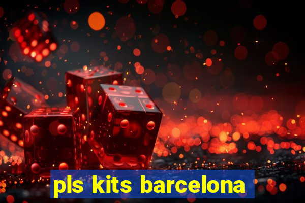 pls kits barcelona